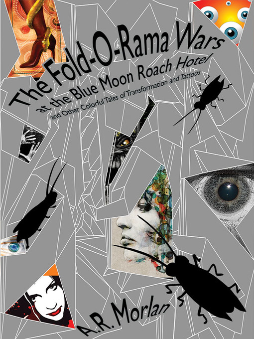 Title details for The Fold-O-Rama Wars at the Blue Moon Roach Hotel and Other Colorful Tales of Transformation and Tattoos by A. R. Morlan - Available